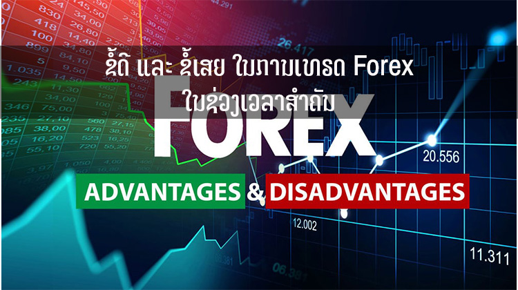 ຂໍ້ດີ ແລະ ຂໍ້ເສຍ ໃນການເທຣດ Forex ໃນຊ່ວງເວລາສຳຄັນ