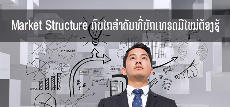 Market Structure ກົນໄກສໍາຄັນທີ່ນັກເທຣດມືໃໝ່ຕ້ອງຮູ້